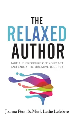 A nyugodt szerző: Vegye le a nyomást a művészetéről és élvezze a kreatív utazást - The Relaxed Author: Take The Pressure Off Your Art and Enjoy The Creative Journey