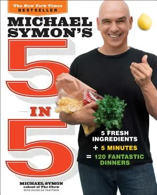 Michael Symon 5 az 5-ben: 5 friss hozzávaló + 5 perc = 120 fantasztikus vacsora - Michael Symon's 5 in 5: 5 Fresh Ingredients + 5 Minutes = 120 Fantastic Dinners