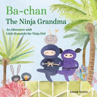 Ba-Chan, a nindzsa nagymama: Egy kaland a kis Kunoichi nindzsa lánnyal - Ba-Chan the Ninja Grandma: An Adventure with Little Kunoichi the Ninja Girl