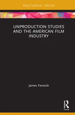 Unproduction Studies és az amerikai filmipar - Unproduction Studies and the American Film Industry