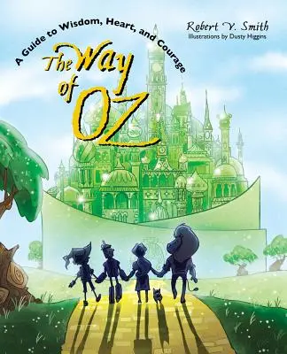 Az Óz útja: Útmutató a bölcsességhez, a szívhez és a bátorsághoz - The Way of Oz: A Guide to Wisdom, Heart, and Courage