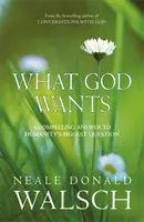 Mit akar Isten - Meggyőző válasz az emberiség legnagyobb kérdésére - What God Wants - A Compelling Answer to Humanity's Biggest Question