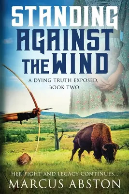 Standing Against The Wind (A Dying Truth Exposed, második könyv) - Standing Against The Wind (A Dying Truth Exposed, Book Two)