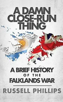 Egy átkozottul közeli dolog: A falklandi háború rövid története - A Damn Close-Run Thing: A Brief History Of The Falklands War