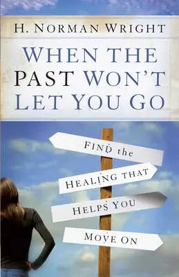 Amikor a múlt nem enged el: Találd meg a gyógyulást, ami segít továbblépni - When the Past Won't Let You Go: Find the Healing That Helps You Move on