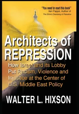 Az elnyomás építészei: Hogyan helyezte Izrael és lobbijuk a rasszizmust, az erőszakot és az igazságtalanságot az amerikai közel-keleti politika középpontjába? - Architects of Repression: How Israel and Its Lobby Put Racism, Violence and Injustice at the Center of US Middle East Policy