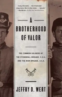 A vitézség testvérisége: A Stonewall Brigade C S A és a Iron Brigade U S A közös katonái - A Brotherhood of Valor: The Common Soldiers of the Stonewall Brigade C S A and the Iron Brigade U S A