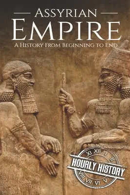 Asszír birodalom: A történelem a kezdetektől a végéig - Assyrian Empire: A History from Beginning to End