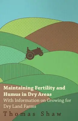 A termékenység és a humusz fenntartása száraz területeken - Termesztési információkkal a szárazföldi gazdaságok számára - Maintaining Fertility and Humus in Dry Areas - With Information on Growing for Dry Land Farms