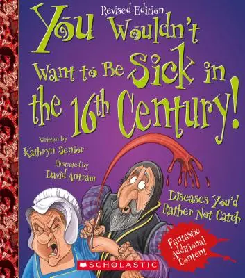 Ne akarj beteg lenni a 16. században! (Felújított kiadás) (Nem akarnál... A világ történelme) - You Wouldn't Want to Be Sick in the 16th Century! (Revised Edition) (You Wouldn't Want To... History of the World)