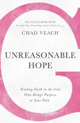 Indokolatlan remény: Hitet találni abban az Istenben, aki célt ad a fájdalmadnak - Unreasonable Hope: Finding Faith in the God Who Brings Purpose to Your Pain