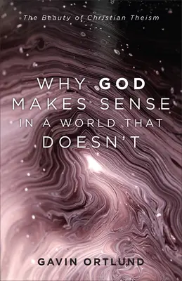 Miért van értelme Istennek egy olyan világban, amelyiknek nincs: A keresztény teizmus szépsége - Why God Makes Sense in a World That Doesn't: The Beauty of Christian Theism