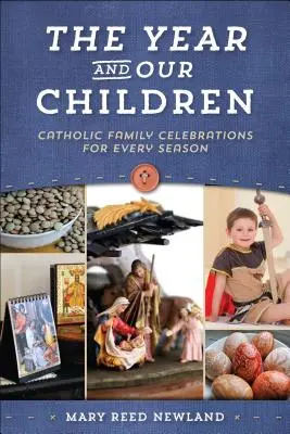 Az év és gyermekeink: Katolikus családi ünnepek minden évszakra - The Year and Our Children: Catholic Family Celebrations for Every Season