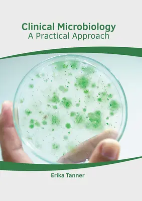 Klinikai mikrobiológia: Gyakorlati megközelítés - Clinical Microbiology: A Practical Approach