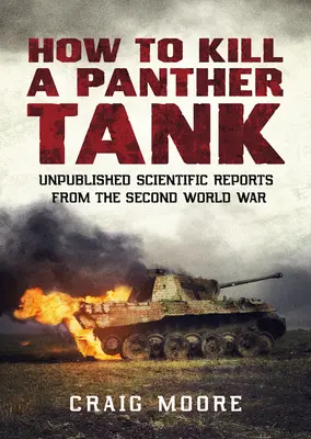 Hogyan kell megölni egy Párduc harckocsit: Kiadatlan tudományos jelentések a második világháborúból - How to Kill a Panther Tank: Unpublished Scientific Reports from the Second World War