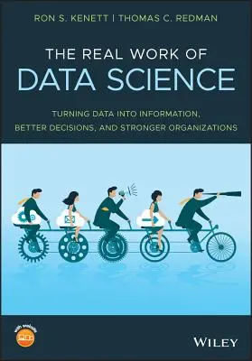 Az adattudomány valódi munkája: Az adatok információvá, jobb döntésekké és erősebb szervezetekké alakítása - The Real Work of Data Science: Turning Data Into Information, Better Decisions, and Stronger Organizations