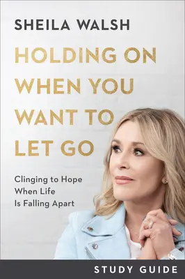 Kitartás, amikor el akarsz engedni Tanulmányi útmutató: Clinging to Hope When Life Is Falling Apart: Clinging to Hope When Life Is Falling Apart: Clinging to Hope When Life Is Falling Apart - Holding on When You Want to Let Go Study Guide: Clinging to Hope When Life Is Falling Apart