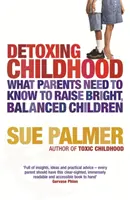 A gyermekkor méregtelenítése - Amit a szülőknek tudniuk kell a boldog, sikeres gyerekek neveléséhez - Detoxing Childhood - What Parents Need to Know to Raise Happy, Successful Children