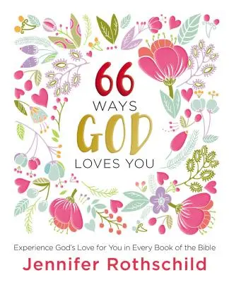 66 mód, ahogyan Isten szeret téged: Tapasztald meg Isten irántad érzett szeretetét a Biblia minden könyvében - 66 Ways God Loves You: Experience God's Love for You in Every Book of the Bible