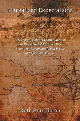 Meg nem valósult elvárások: A Keresztény Unió Misszió és a World Gospel Mission munkájának története a pápua-új-guai Nembi és Melpa nép körében - Unrealized Expectations: A History of Christian Union Mission and World Gospel Mission's Work Among the Nembi and Melpa People of Papua New Gui