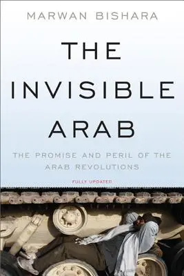 A láthatatlan arab: Az arab forradalmak ígérete és veszélye - The Invisible Arab: The Promise and Peril of the Arab Revolutions