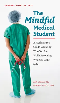 A tudatos orvostanhallgató: Egy pszichiáter útmutatója, hogyan maradj az, aki vagy, miközben azzá válsz, aki lenni szeretnél - The Mindful Medical Student: A Psychiatrist's Guide to Staying Who You Are While Becoming Who You Want to Be