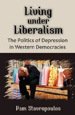 Élet a liberalizmus alatt: A depresszió politikája a nyugati demokráciákban - Living Under Liberalism: The Politics of Depression in Western Democracies