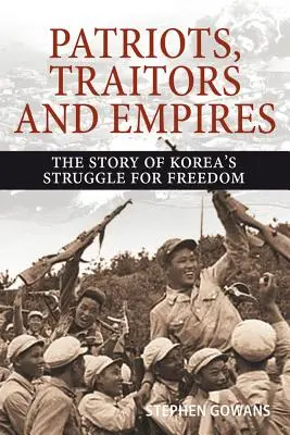 Hazafiak, árulók és birodalmak: Korea szabadságharcának története - Patriots, Traitors and Empires: The Story of Korea's Struggle for Freedom