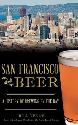 San Francisco Beer: Az öböl menti sörfőzés története - San Francisco Beer: A History of Brewing by the Bay