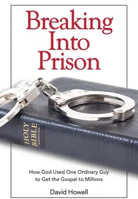 Betörés a börtönbe: Hogyan használt Isten egy hétköznapi fickót, hogy milliókhoz eljuttassa az evangéliumot? - Breaking Into Prison: How God Used One Ordinary Guy to Get the Gospel to Millions