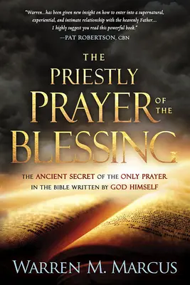 Az áldás papi imája: A Biblia egyetlen, maga Isten által írt imájának ősi titka - The Priestly Prayer of the Blessing: The Ancient Secret of the Only Prayer in the Bible Written by God Himself