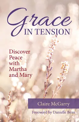 Grace in Tension: Fedezd fel a békét Mártával és Máriával - Grace in Tension: Discover Peace with Martha and Mary