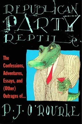 Republikánus párti hüllő: P. J. O'Rourke vallomásai, kalandjai, esszéi és (egyéb) felháborodásai - Republican Party Reptile: The Confessions, Adventures, Essays and (Other) Outrages of P.J. O'Rourke