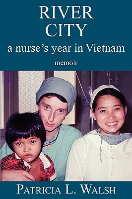 River City Egy nővér éve Vietnamban - River City a Nurse's Year in Vietnam