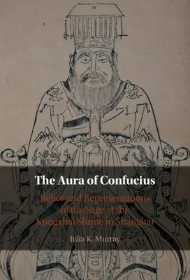 Konfuciusz aurája - A bölcs relikviái és ábrázolásai a sanghaji Kongzhai szentélyben (Murray Julia K. (University of Wisconsin Madison)) - Aura of Confucius - Relics and Representations of the Sage at the Kongzhai Shrine in Shanghai (Murray Julia K. (University of Wisconsin Madison))