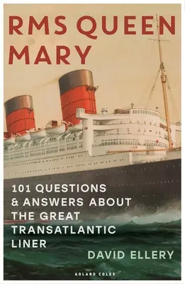 RMS Queen Mary: 101 kérdés és válasz a nagy transzatlanti hajóról - RMS Queen Mary: 101 Questions and Answers about the Great Transatlantic Liner