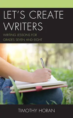 Alkossunk írókat: Írásleckék hetedik és nyolcadik osztályosoknak - Let's Create Writers: Writing Lessons for Grades Seven and Eight