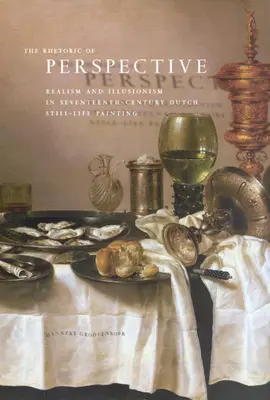 A perspektíva retorikája: Realizmus és illuzionizmus a XVII. századi holland csendéletfestészetben - The Rhetoric of Perspective: Realism and Illusionism in Seventeenth-Century Dutch Still-Life Painting