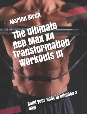 A Végső Ismétlésszám Max X4 Átalakító edzések III. - The Ultimate Rep Max X4 Transformation Workouts III