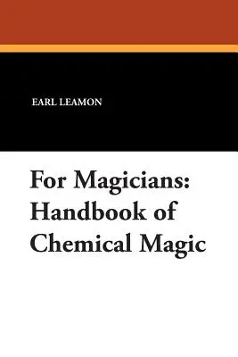 Bűvészeknek: A kémiai mágia kézikönyve - For Magicians: Handbook of Chemical Magic