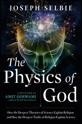 The Physics of God: Hogyan magyarázzák a tudomány legmélyebb elméletei a vallást és hogyan magyarázzák a vallás legmélyebb igazságai a tudományt? - The Physics of God: How the Deepest Theories of Science Explain Religion and How the Deepest Truths of Religion Explain Science