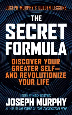 A titkos formula: Fedezd fel nagyobb énedet - és forradalmasítsd az életedet - The Secret Formula: Discover Your Greater Self--And Revolutionize Your Life