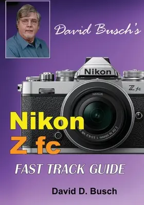 David Busch's Nikon Z fc FAST TRACK GUIDE című könyve: Nikon Z fc - David Busch's Nikon Z fc FAST TRACK GUIDE: Nikon Z fc