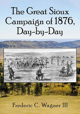 Az 1876-os nagy sziú hadjárat, napról napra - The Great Sioux Campaign of 1876, Day-By-Day