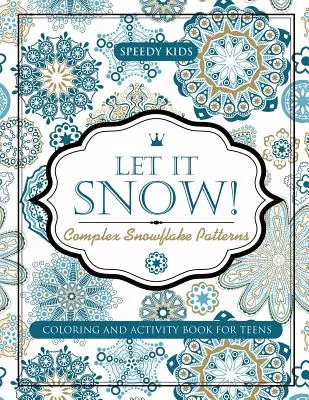 Let It Snow! Összetett hópehelyminták - Színező- és tevékenységkönyv tiniknek - Let It Snow! Complex Snowflake Patterns - Coloring and Activity Book for Teens