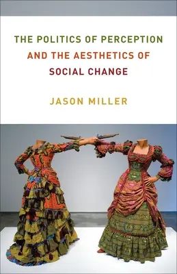 Az érzékelés politikája és a társadalmi változás esztétikája - The Politics of Perception and the Aesthetics of Social Change