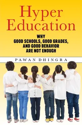 Hiperoktatás: Miért nem elég a jó iskola, a jó jegyek és a jó viselkedés? - Hyper Education: Why Good Schools, Good Grades, and Good Behavior Are Not Enough