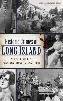 Long Island történelmi bűncselekményei: Bűnök az 1600-as évektől az 1950-es évekig - Historic Crimes of Long Island: Misdeeds from the 1600s to the 1950s