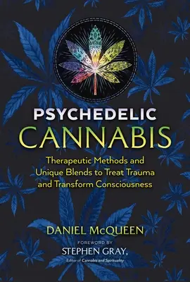 Pszichedelikus kannabisz: Terápiás módszerek és egyedi keverékek a trauma kezelésére és a tudat átalakítására - Psychedelic Cannabis: Therapeutic Methods and Unique Blends to Treat Trauma and Transform Consciousness