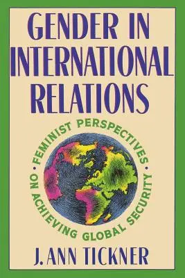 Nemek a nemzetközi kapcsolatokban: Feminista perspektívák a globális biztonság eléréséhez - Gender in International Relations: Feminist Perspectives on Achieving Global Security